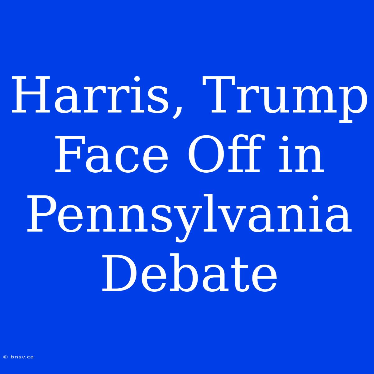 Harris, Trump Face Off In Pennsylvania Debate