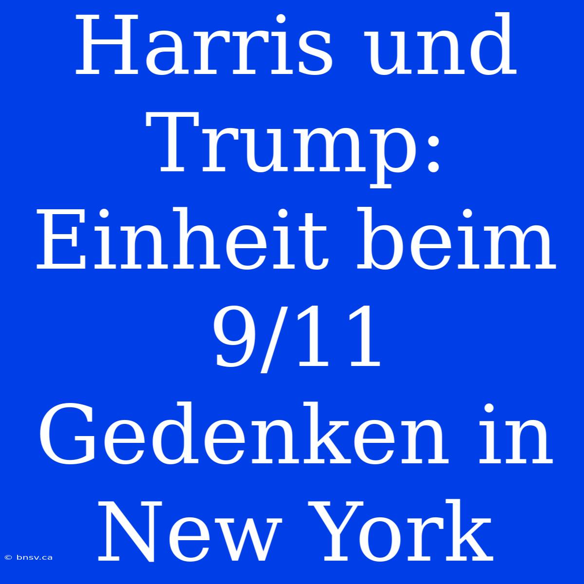 Harris Und Trump: Einheit Beim 9/11 Gedenken In New York