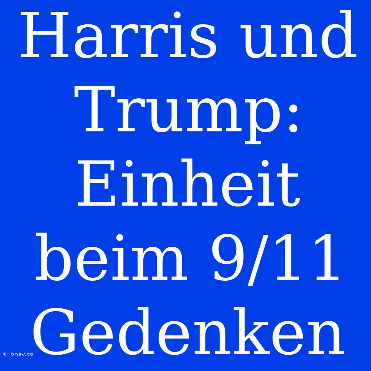 Harris Und Trump: Einheit Beim 9/11 Gedenken