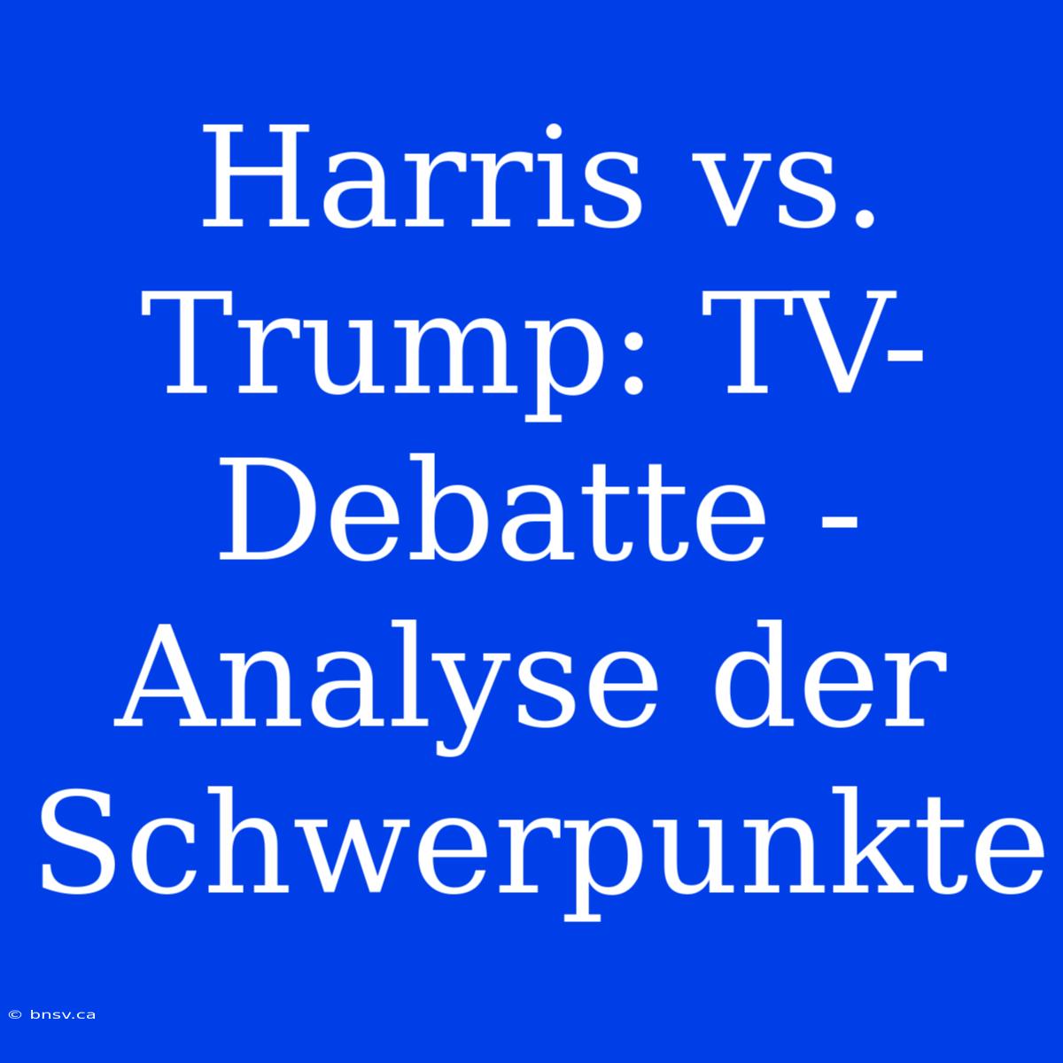 Harris Vs. Trump: TV-Debatte - Analyse Der Schwerpunkte