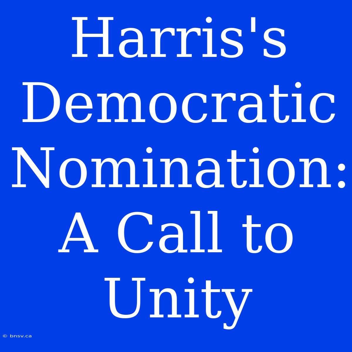 Harris's Democratic Nomination: A Call To Unity