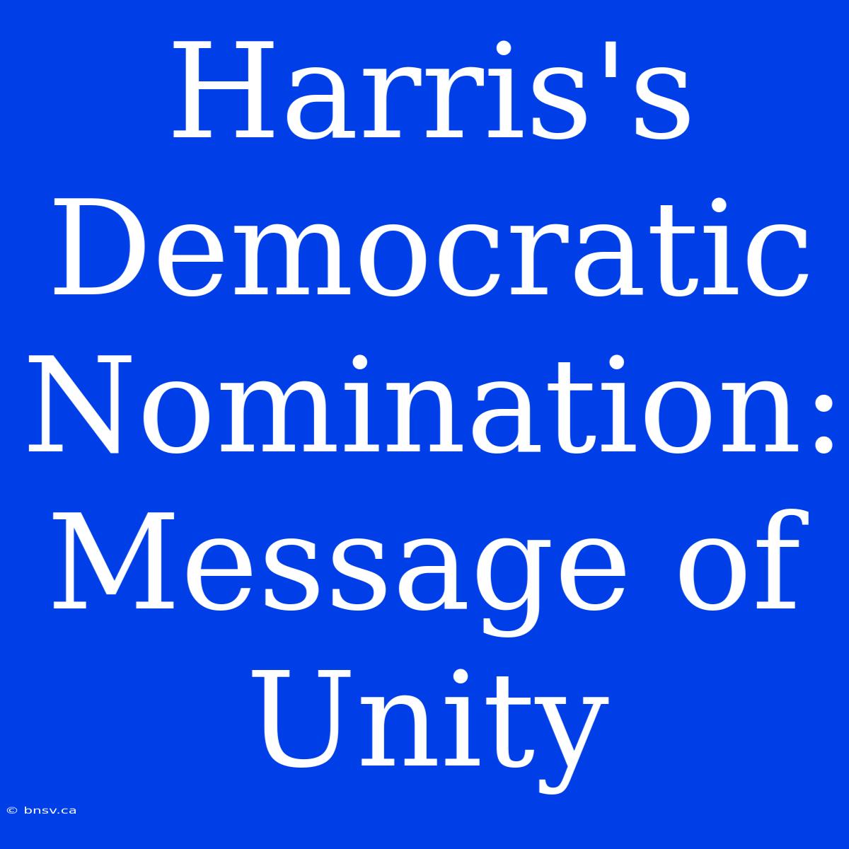 Harris's Democratic Nomination: Message Of Unity