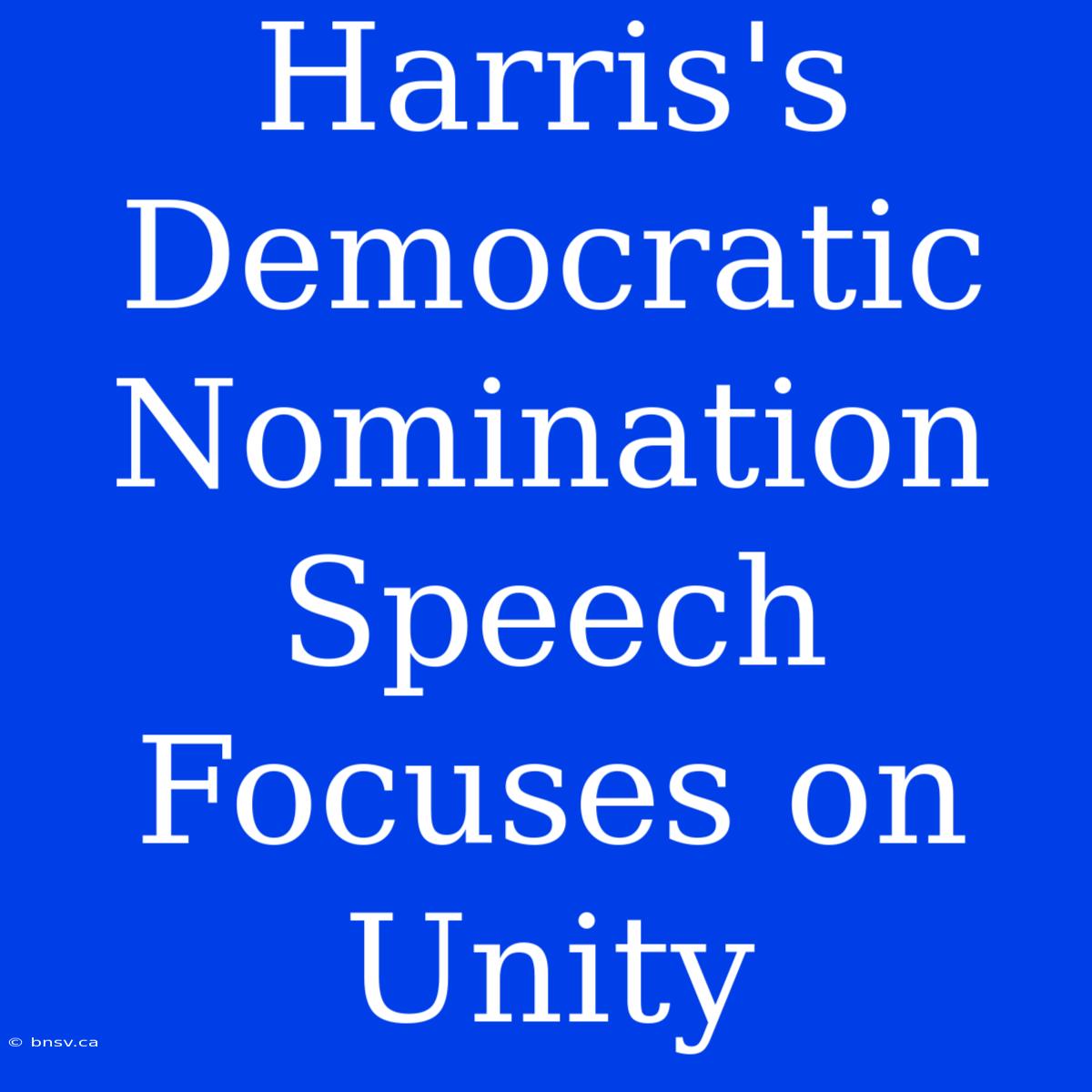 Harris's Democratic Nomination Speech Focuses On Unity