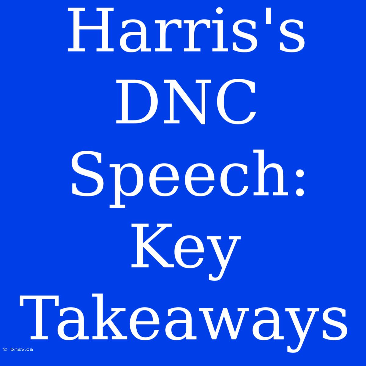 Harris's DNC Speech: Key Takeaways