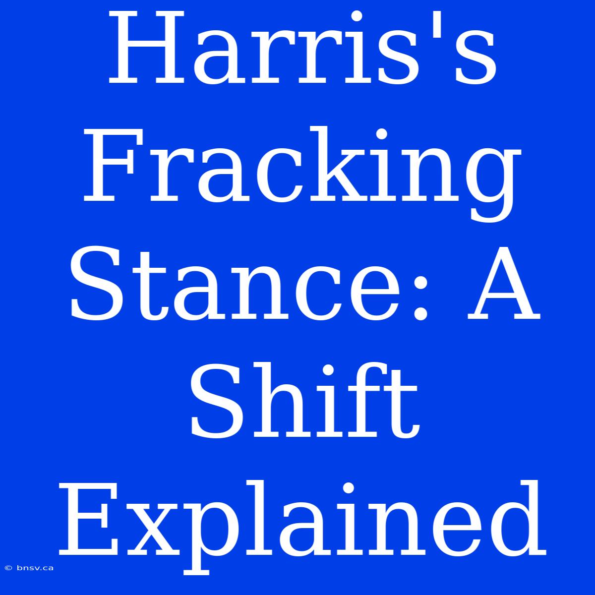 Harris's Fracking Stance: A Shift Explained