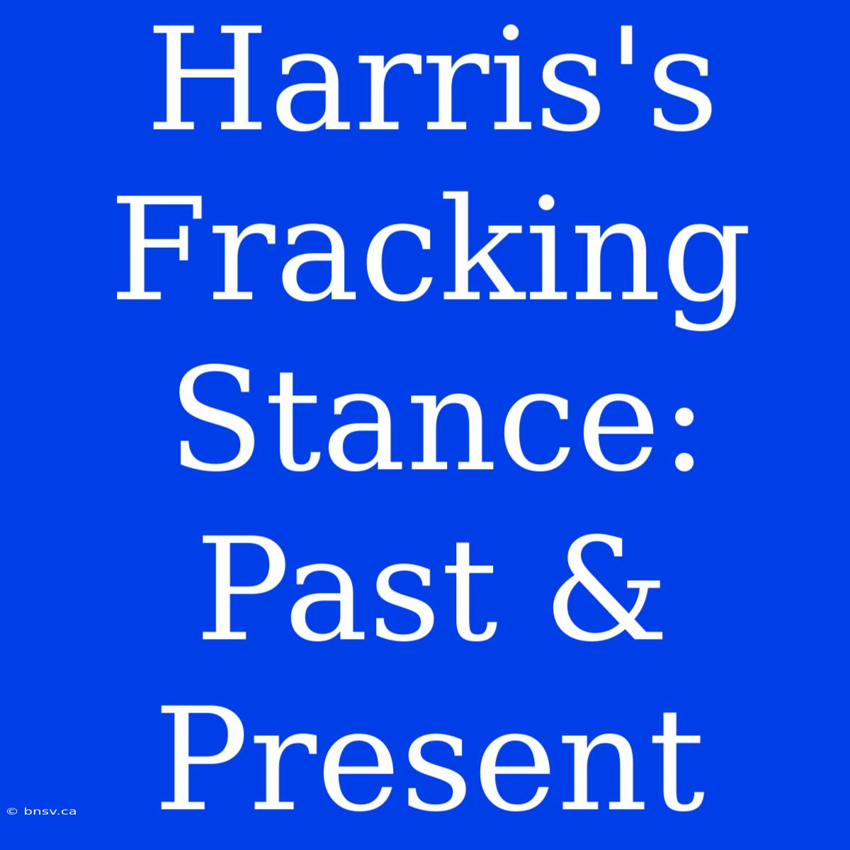 Harris's Fracking Stance: Past & Present