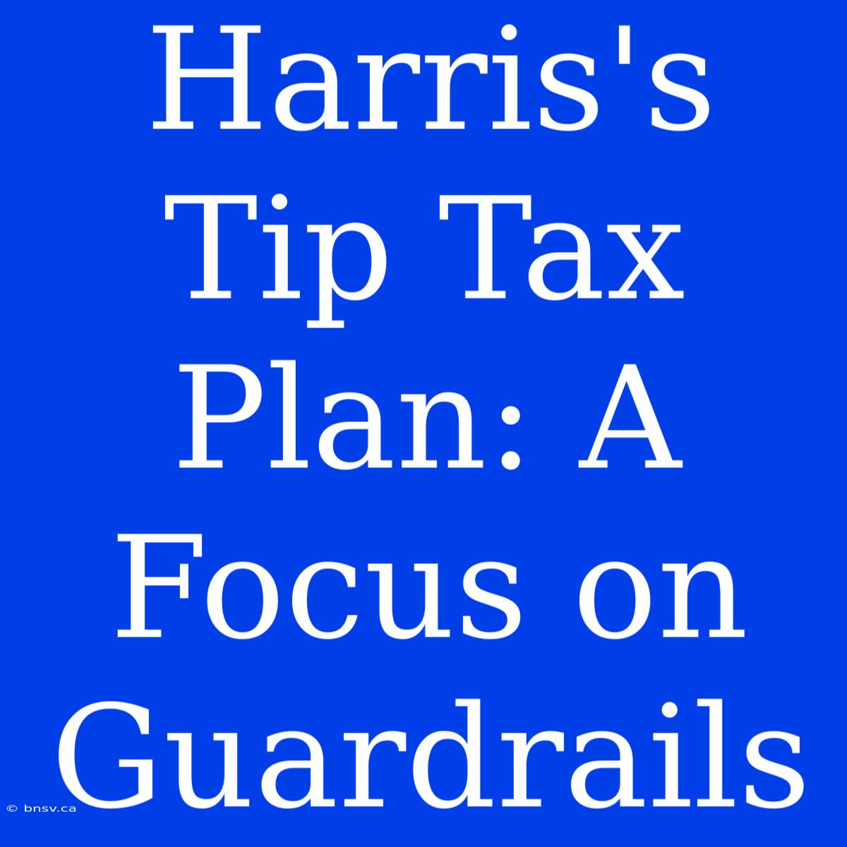 Harris's Tip Tax Plan: A Focus On Guardrails