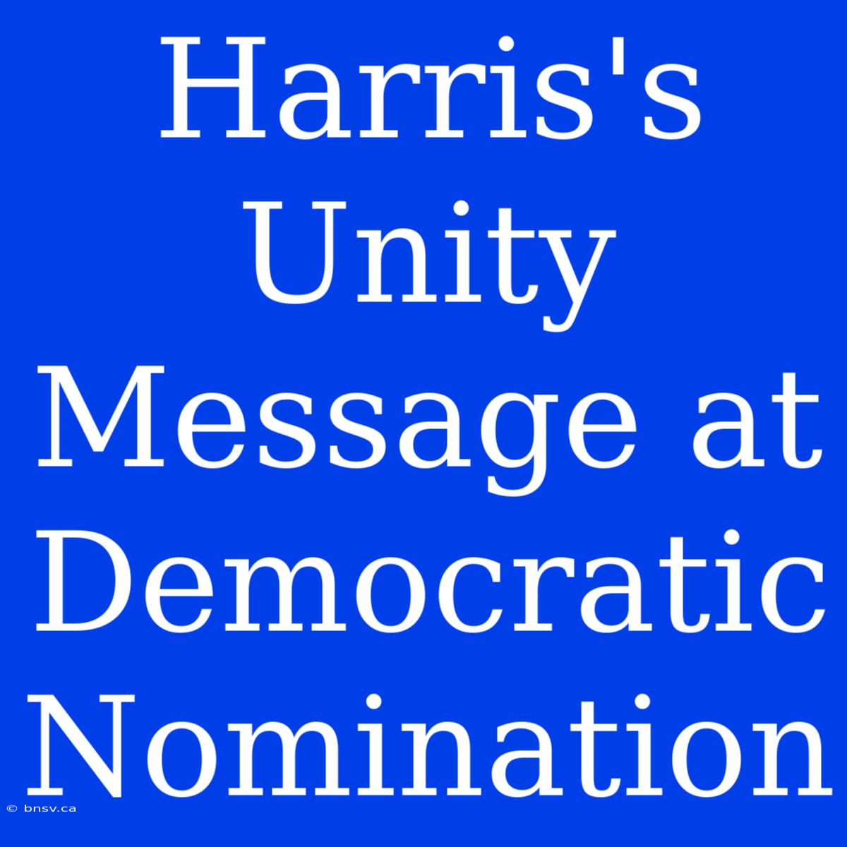 Harris's Unity Message At Democratic Nomination