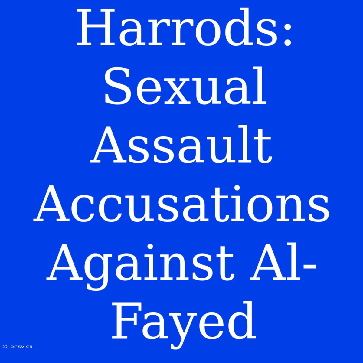 Harrods: Sexual Assault Accusations Against Al-Fayed