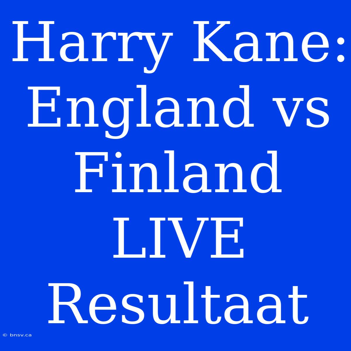 Harry Kane: England Vs Finland LIVE Resultaat