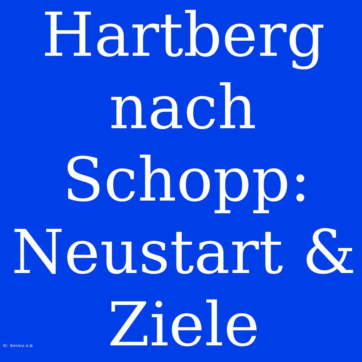 Hartberg Nach Schopp: Neustart & Ziele