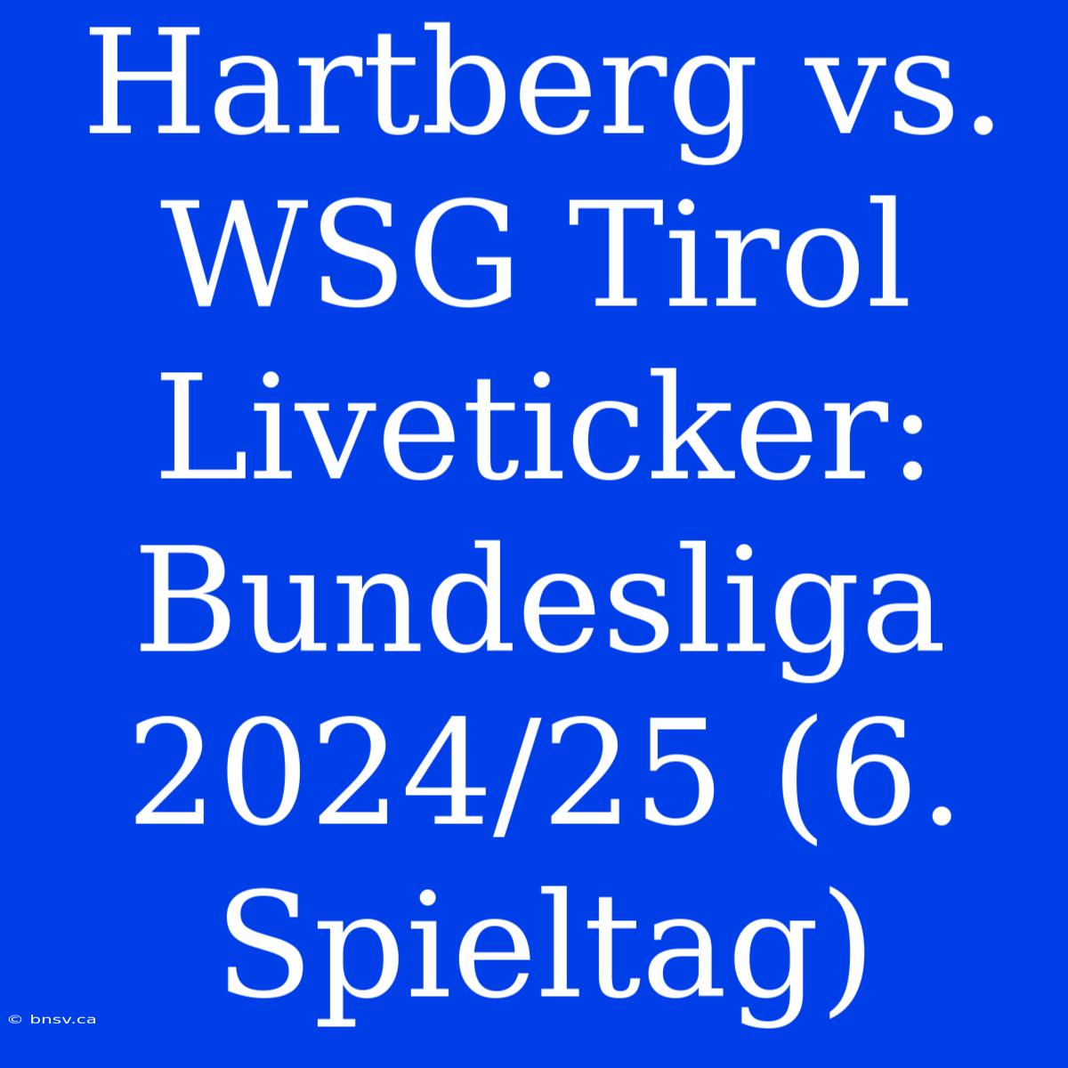 Hartberg Vs. WSG Tirol Liveticker: Bundesliga 2024/25 (6. Spieltag)