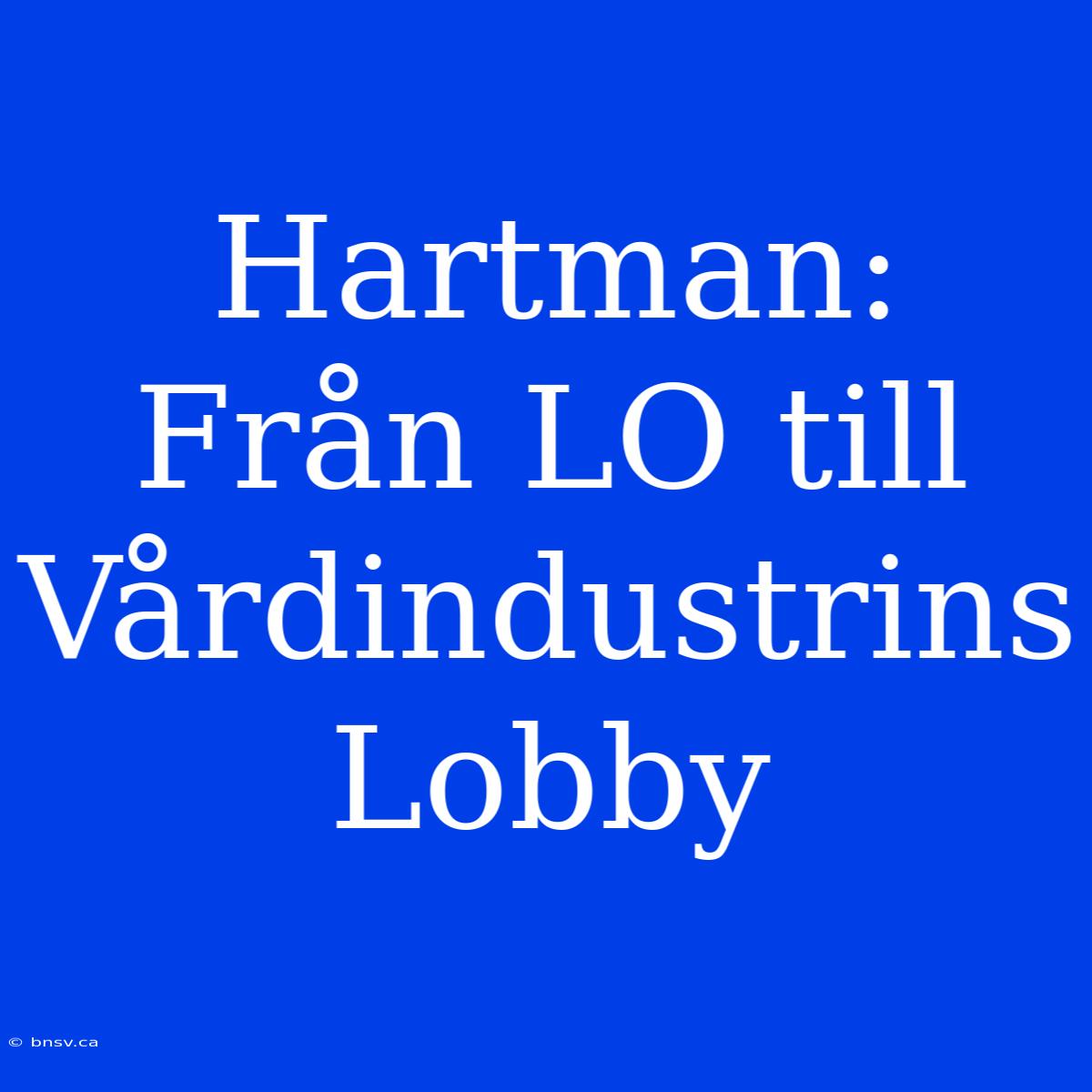 Hartman: Från LO Till Vårdindustrins Lobby