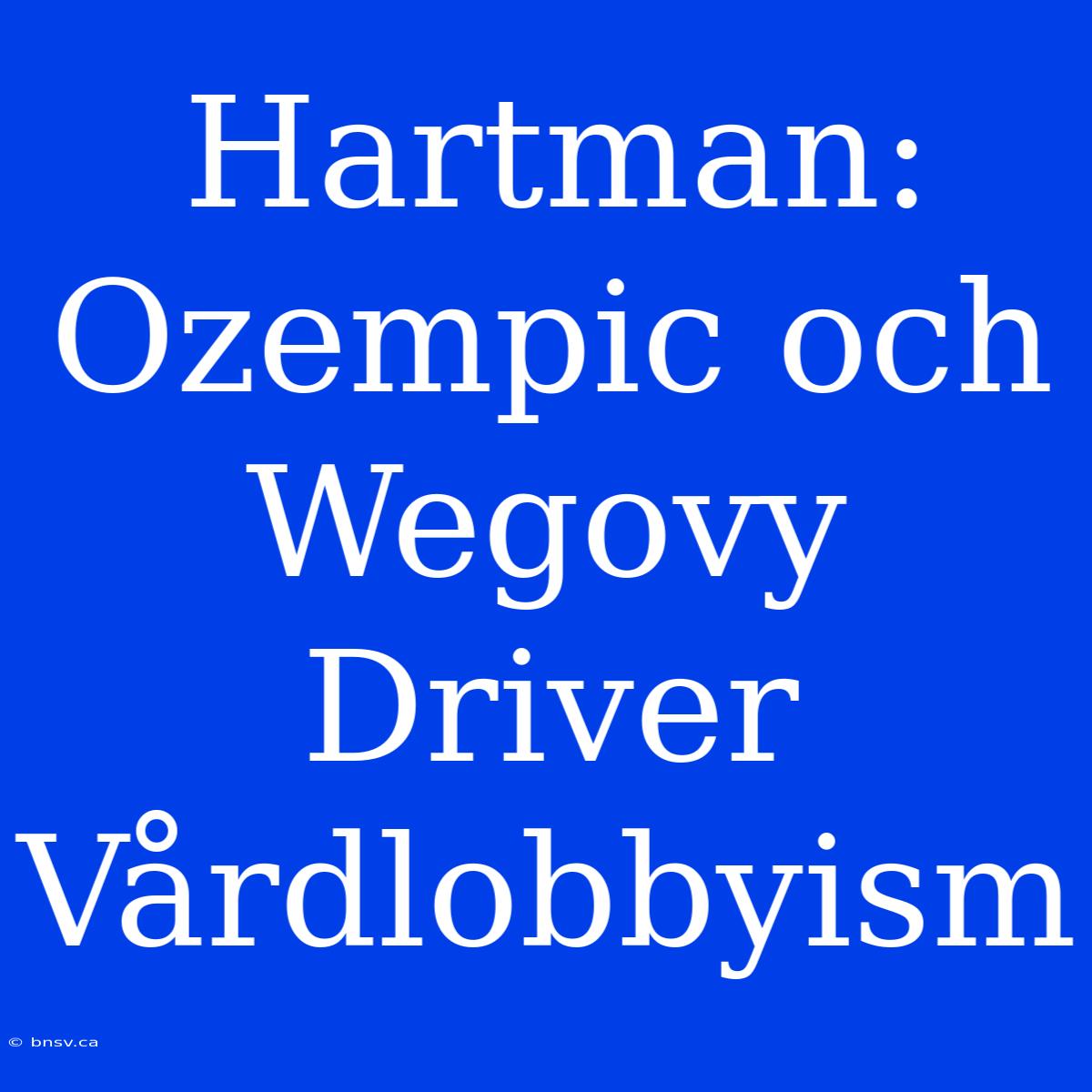 Hartman: Ozempic Och Wegovy Driver Vårdlobbyism