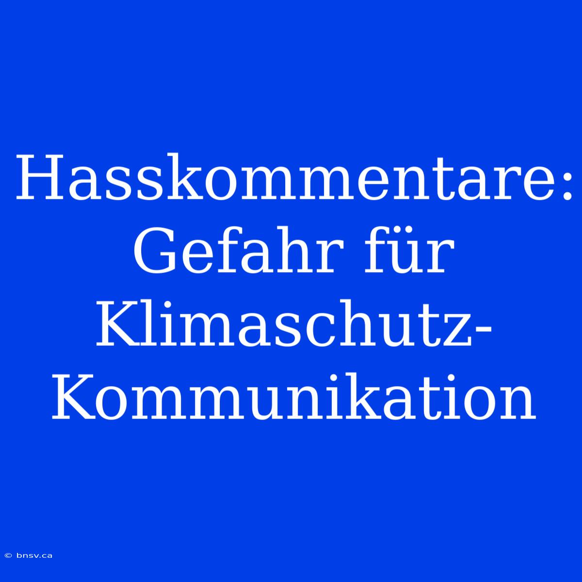 Hasskommentare: Gefahr Für Klimaschutz-Kommunikation