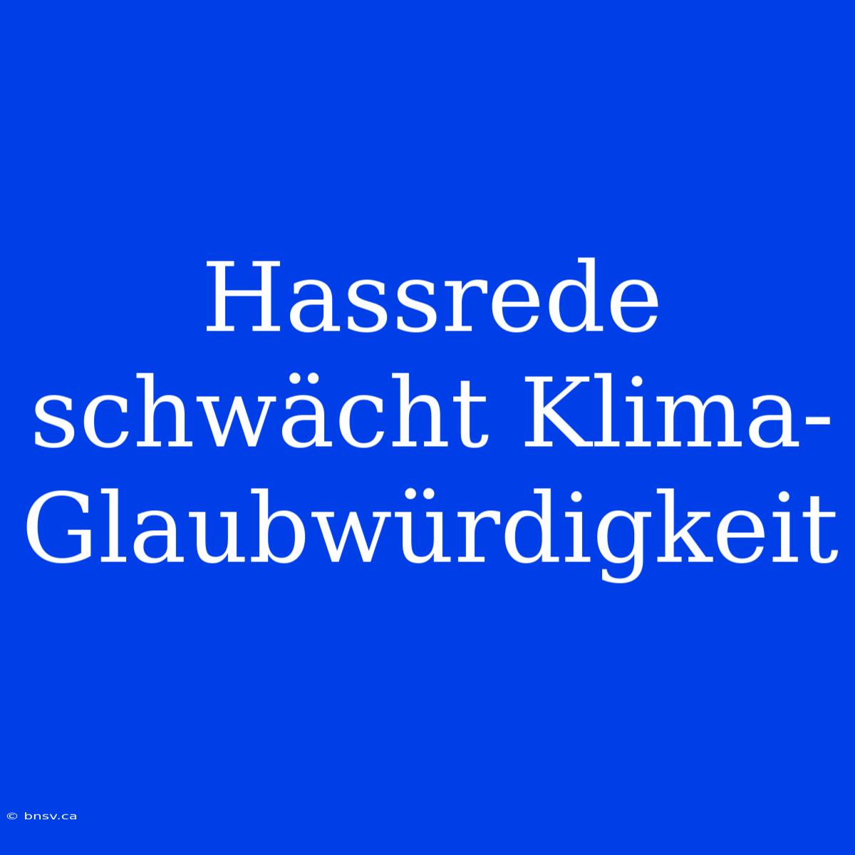 Hassrede Schwächt Klima-Glaubwürdigkeit