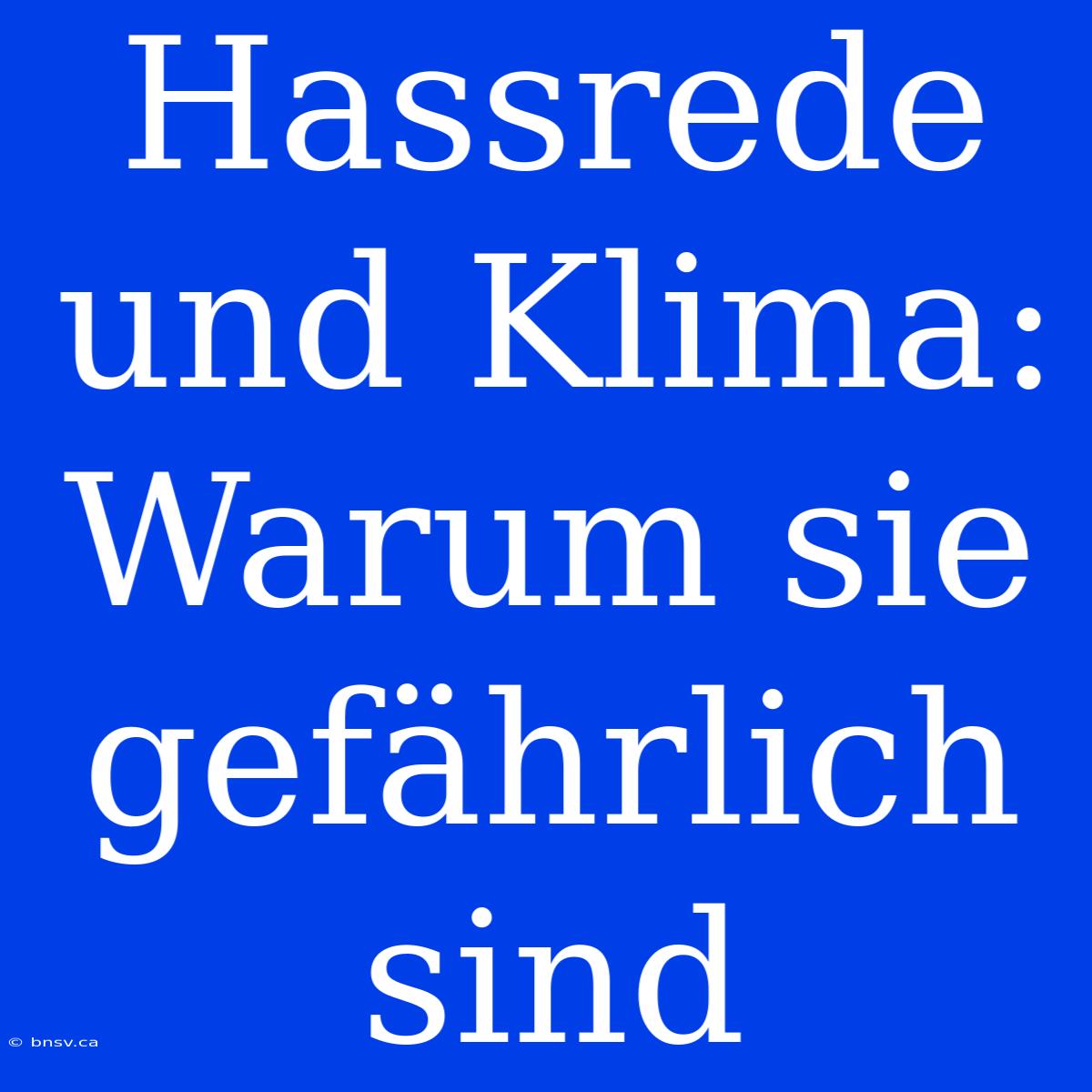 Hassrede Und Klima: Warum Sie Gefährlich Sind