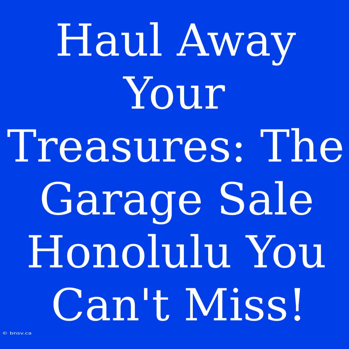 Haul Away Your Treasures: The Garage Sale Honolulu You Can't Miss!