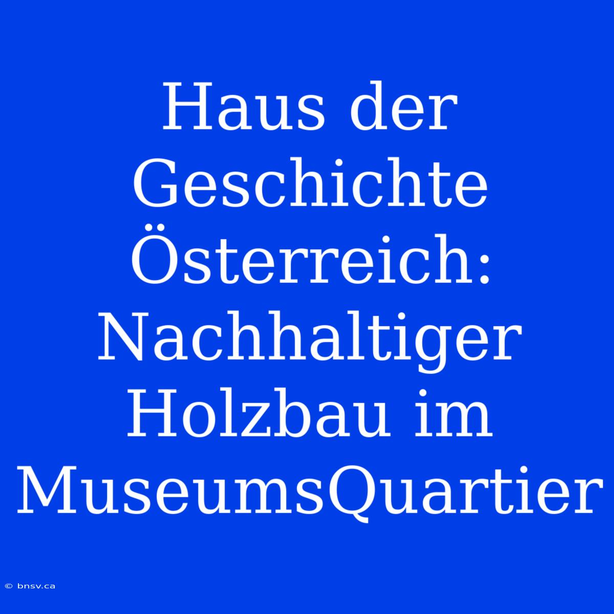 Haus Der Geschichte Österreich: Nachhaltiger Holzbau Im MuseumsQuartier