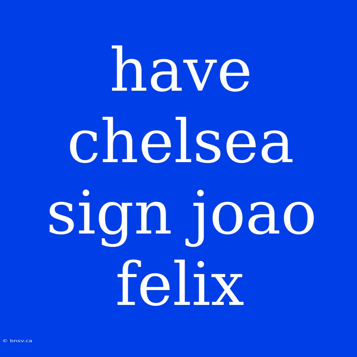 Have Chelsea Sign Joao Felix