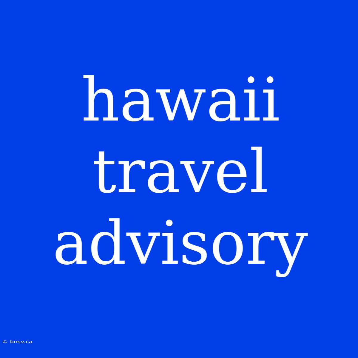 Hawaii Travel Advisory