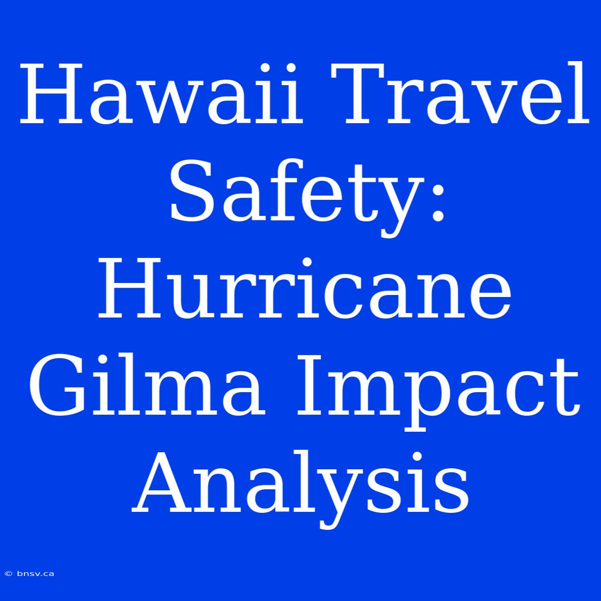 Hawaii Travel Safety: Hurricane Gilma Impact Analysis