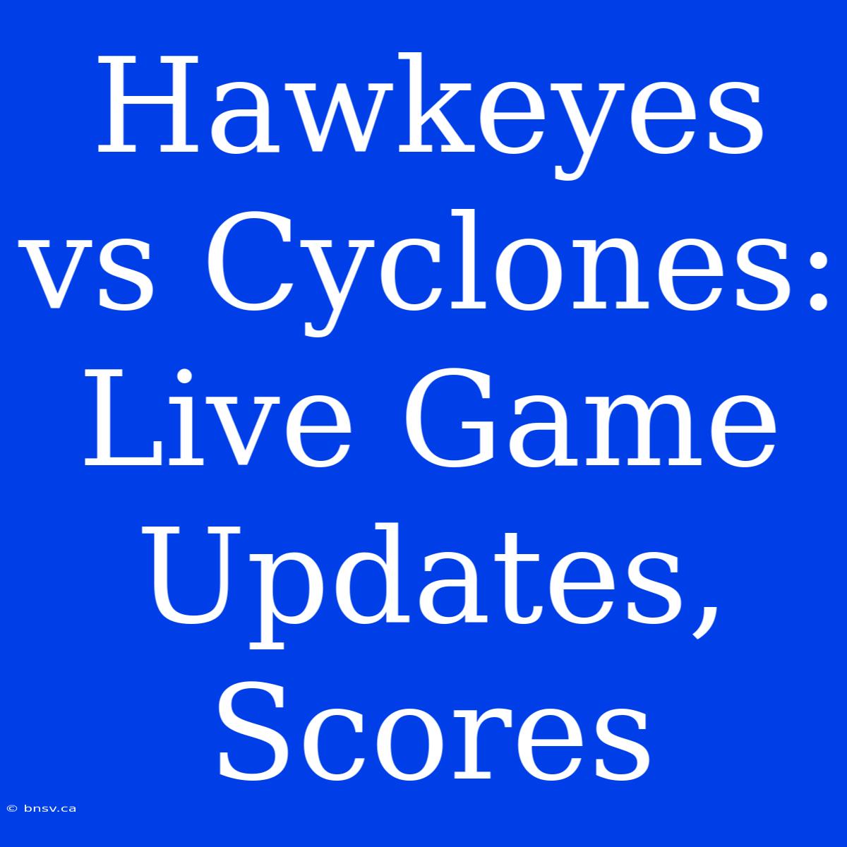 Hawkeyes Vs Cyclones: Live Game Updates, Scores