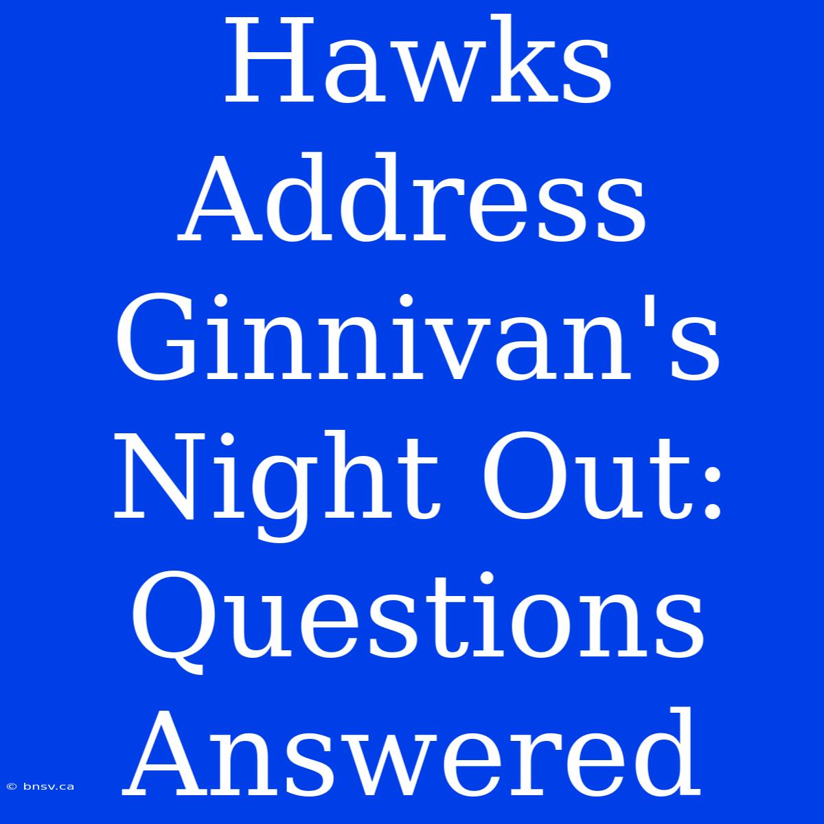 Hawks Address Ginnivan's Night Out: Questions Answered