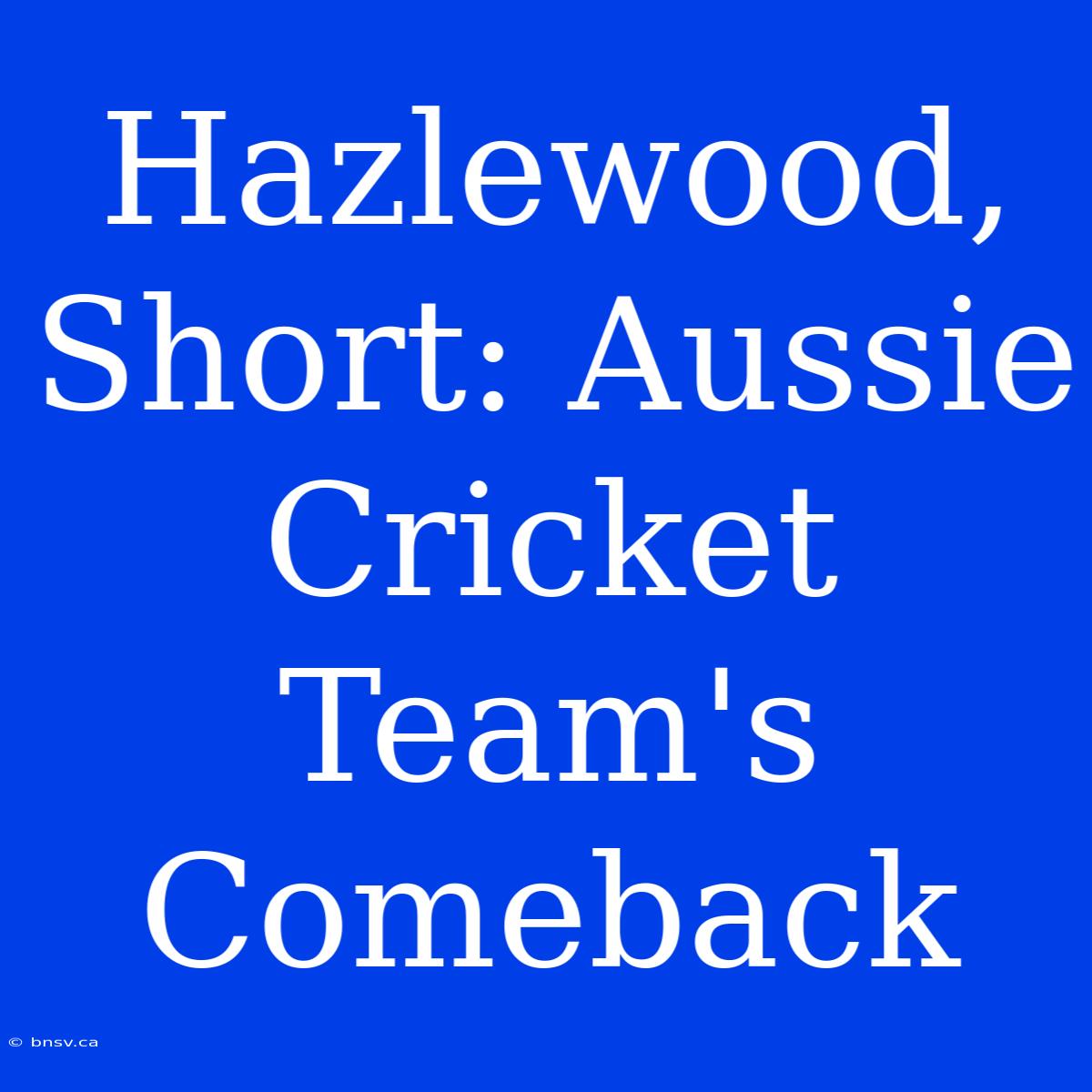 Hazlewood, Short: Aussie Cricket Team's Comeback