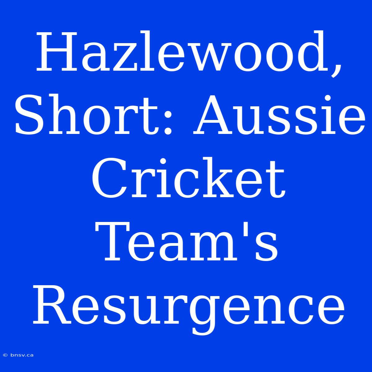 Hazlewood, Short: Aussie Cricket Team's Resurgence