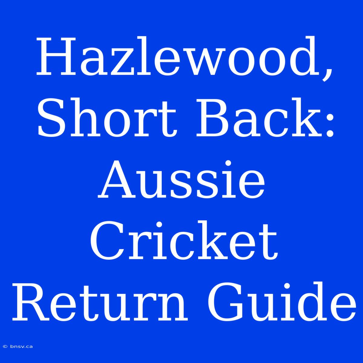 Hazlewood, Short Back: Aussie Cricket Return Guide