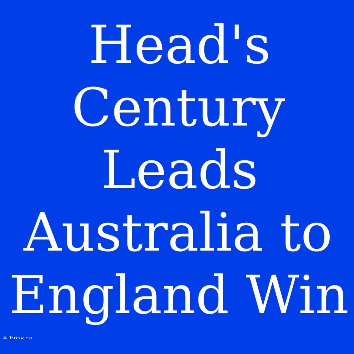 Head's Century Leads Australia To England Win