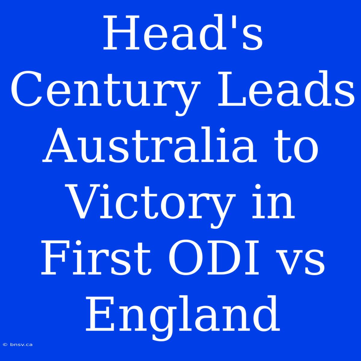 Head's Century Leads Australia To Victory In First ODI Vs England