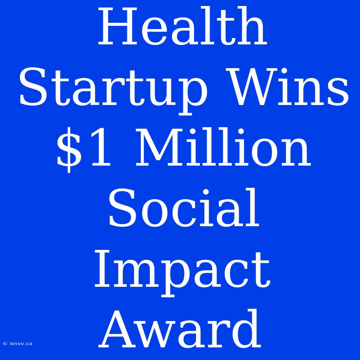 Health Startup Wins $1 Million Social Impact Award