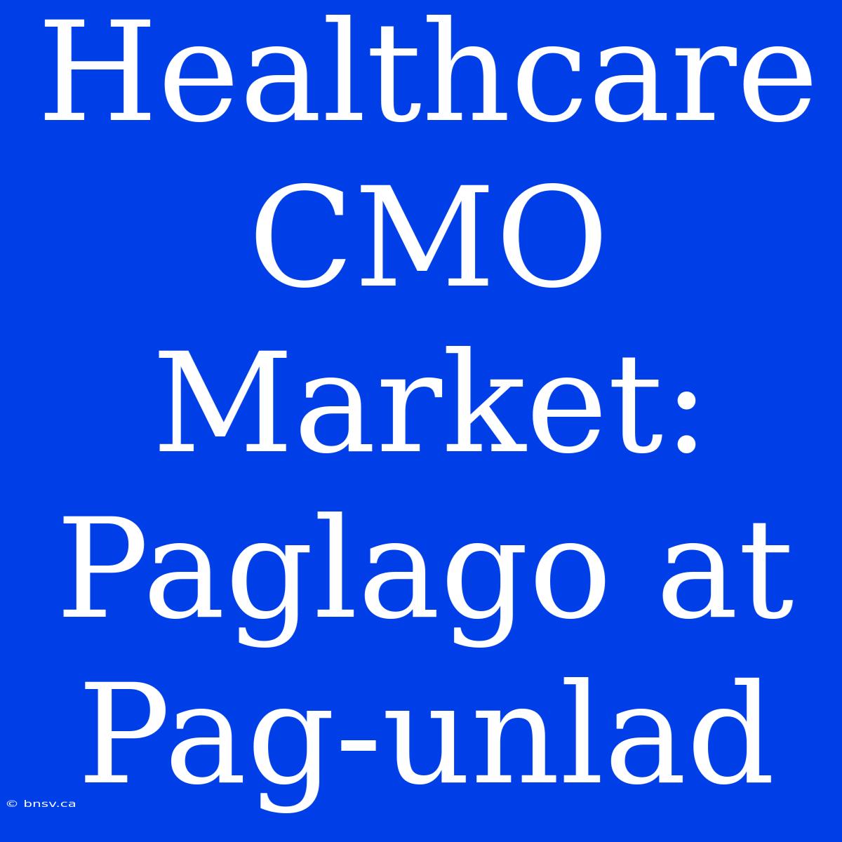 Healthcare CMO Market: Paglago At Pag-unlad