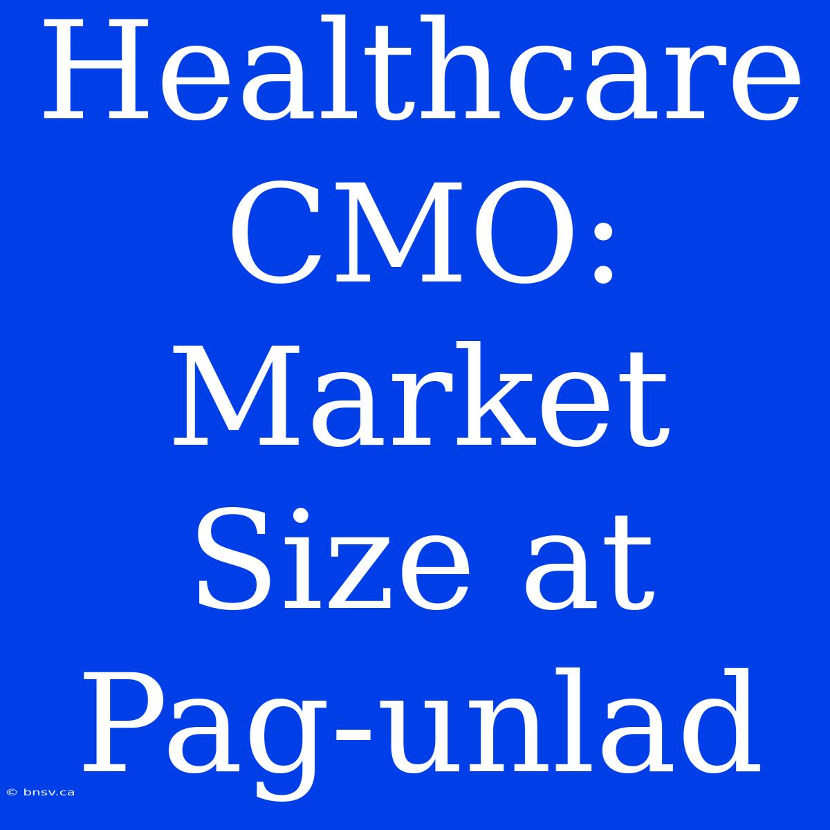 Healthcare CMO: Market Size At Pag-unlad