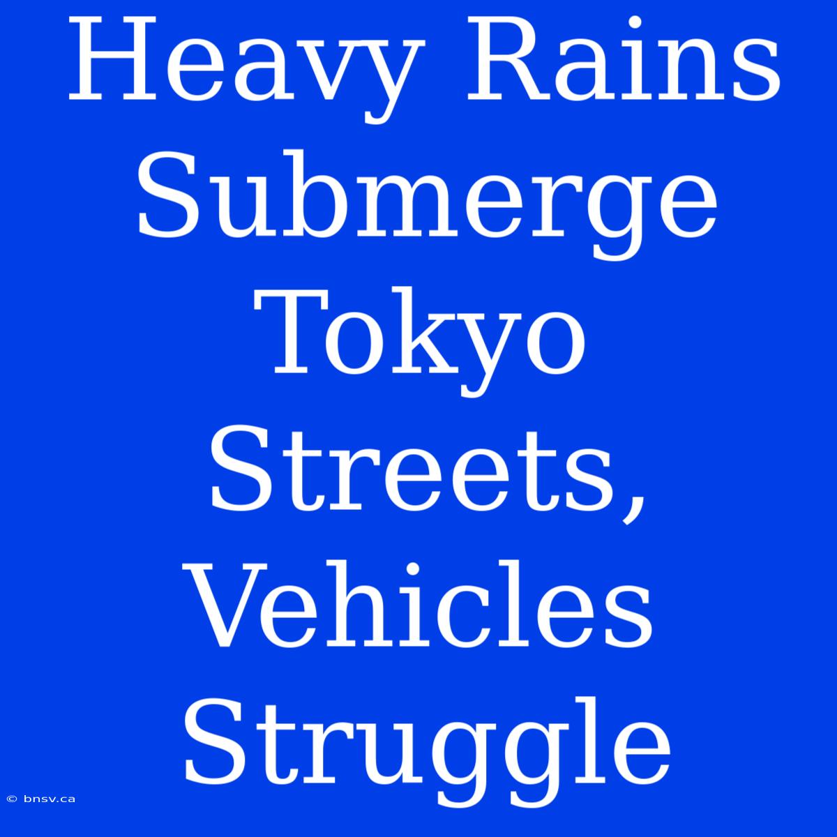 Heavy Rains Submerge Tokyo Streets, Vehicles Struggle