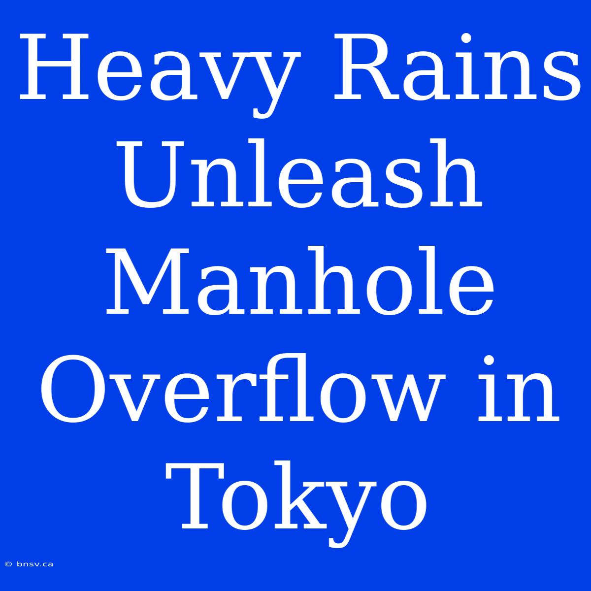 Heavy Rains Unleash Manhole Overflow In Tokyo