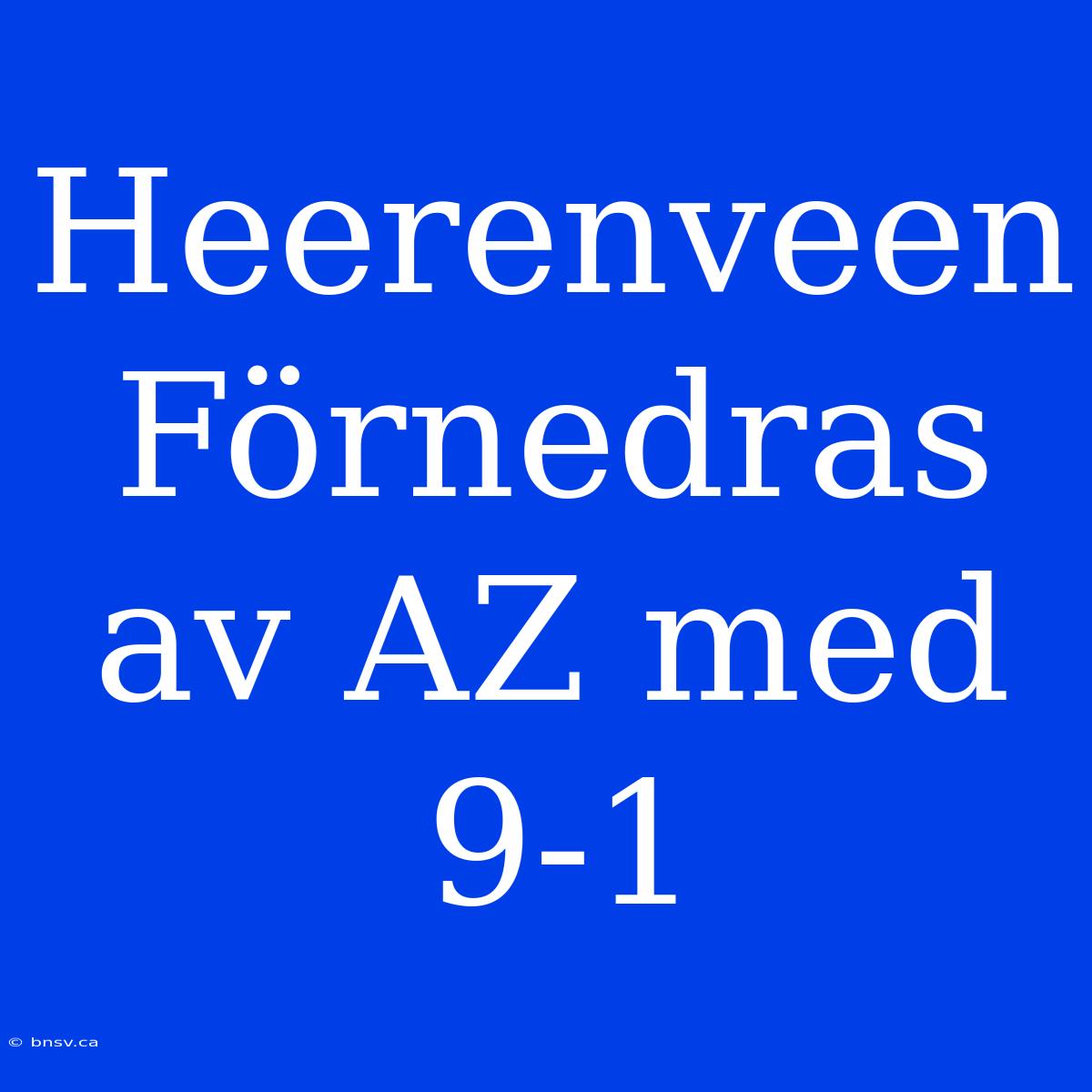 Heerenveen Förnedras Av AZ Med 9-1