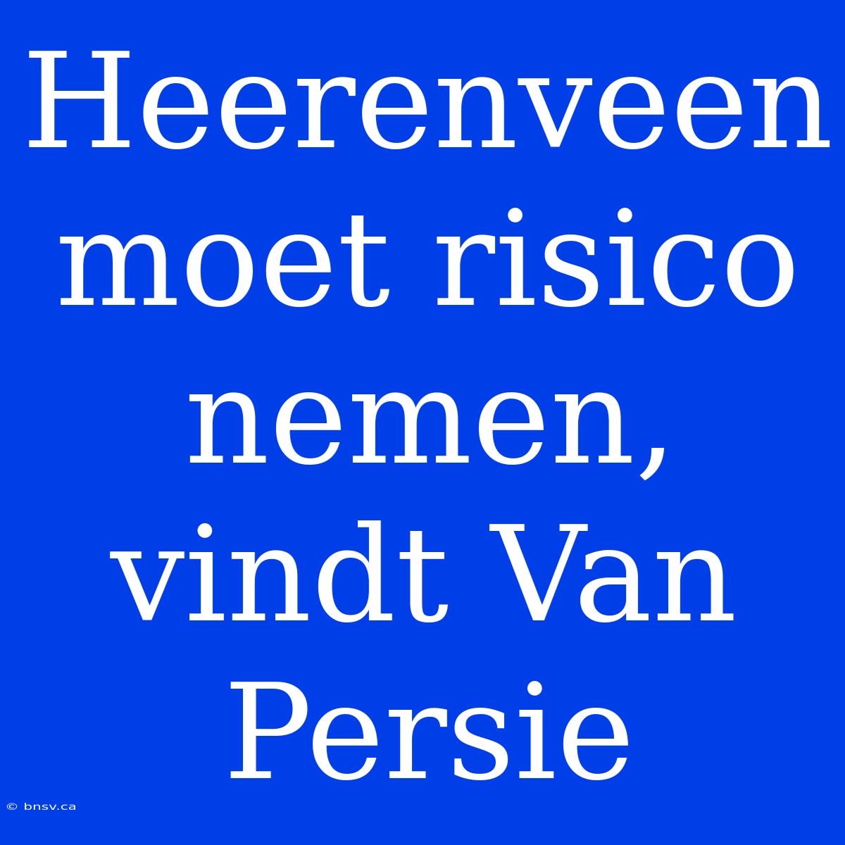 Heerenveen Moet Risico Nemen, Vindt Van Persie