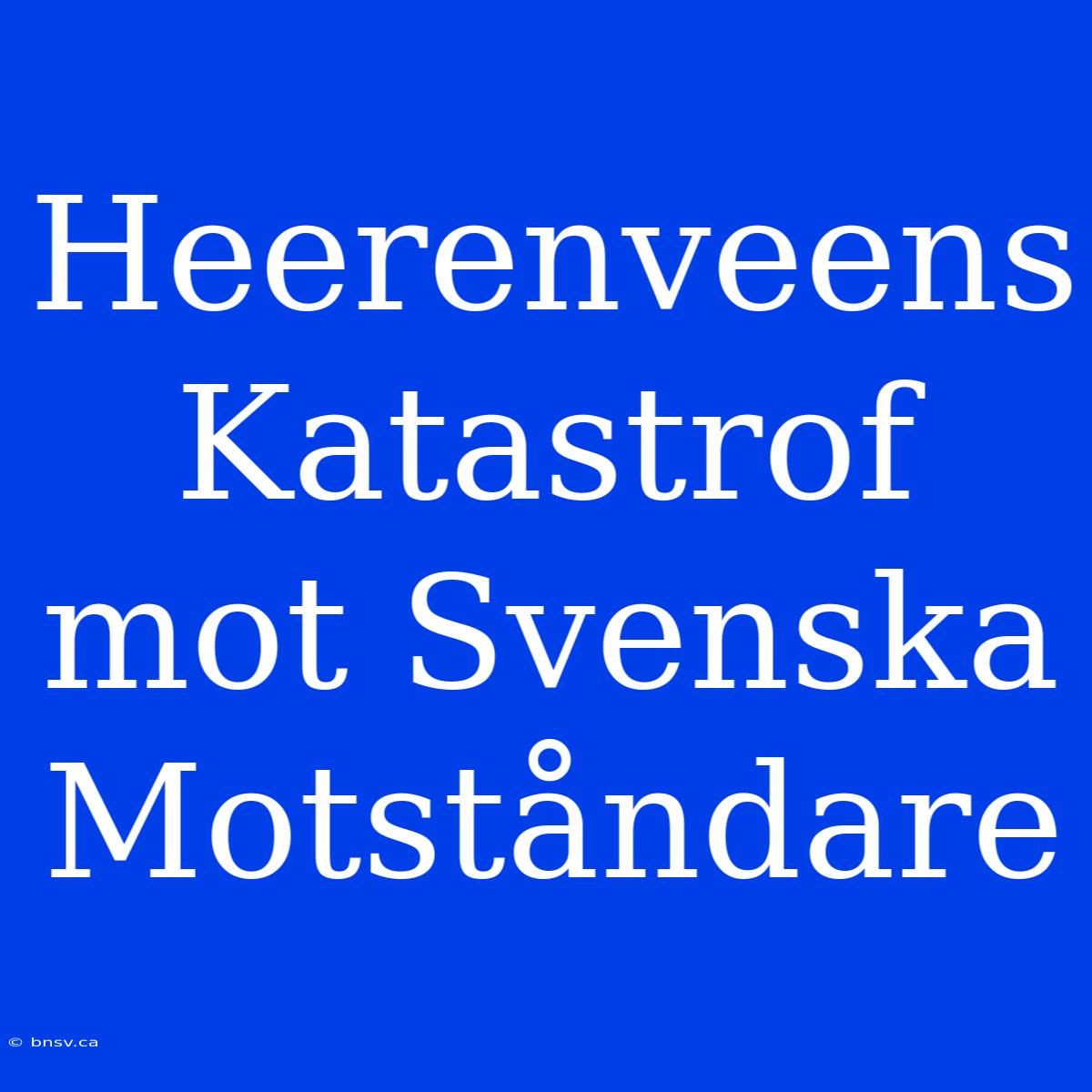 Heerenveens Katastrof Mot Svenska Motståndare