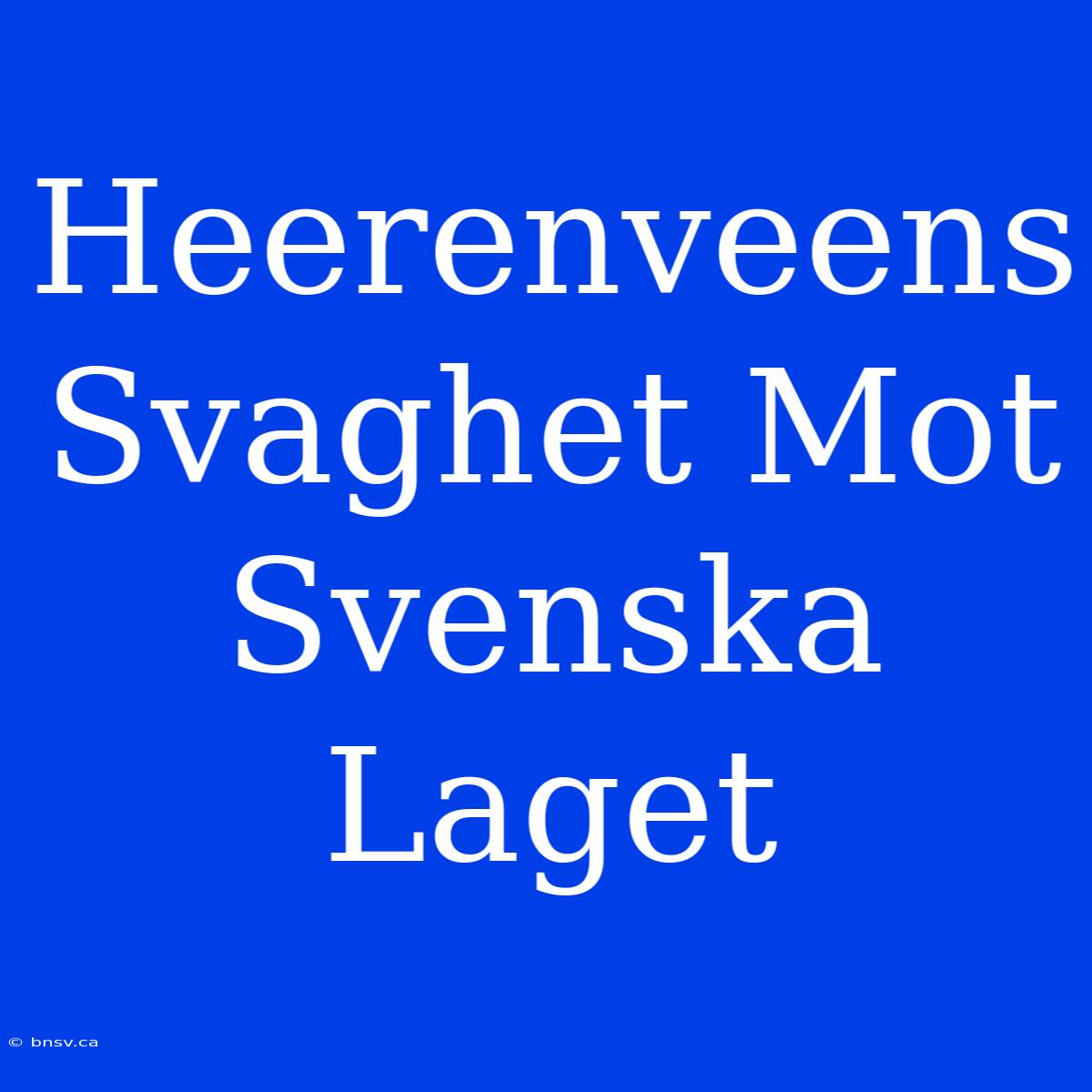 Heerenveens Svaghet Mot Svenska Laget