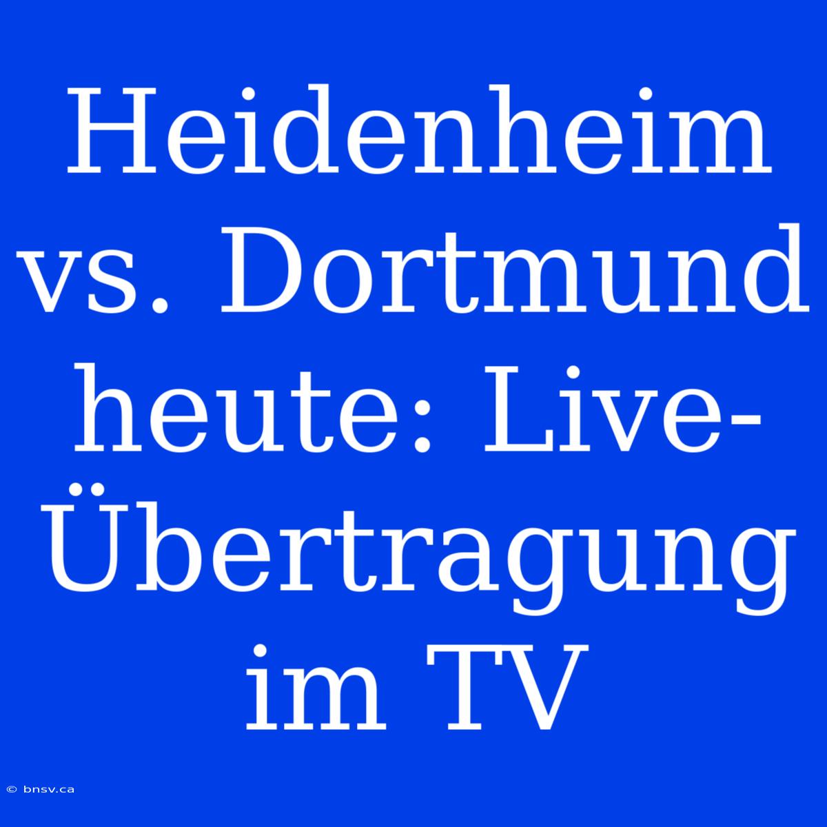 Heidenheim Vs. Dortmund Heute: Live-Übertragung Im TV