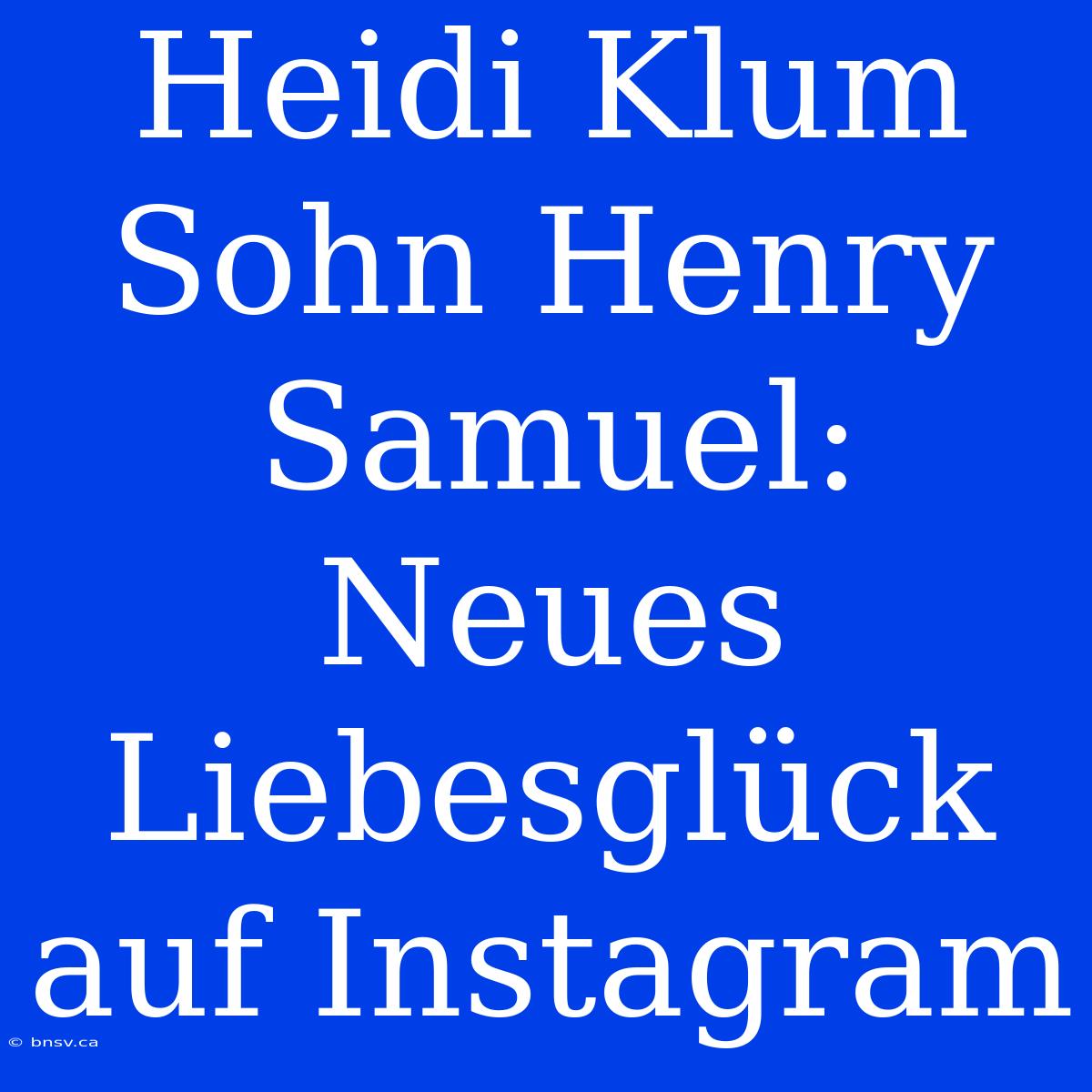 Heidi Klum Sohn Henry Samuel: Neues Liebesglück Auf Instagram