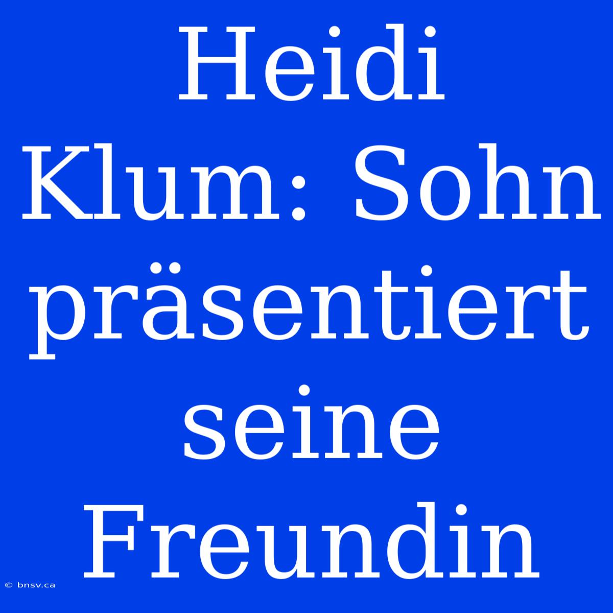 Heidi Klum: Sohn Präsentiert Seine Freundin