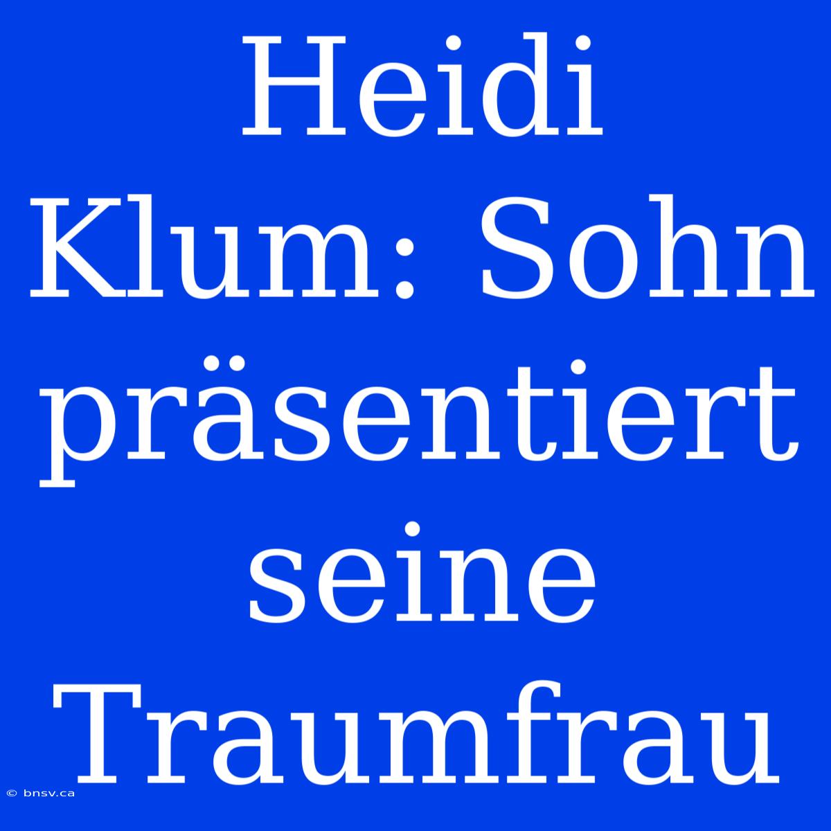 Heidi Klum: Sohn Präsentiert Seine Traumfrau