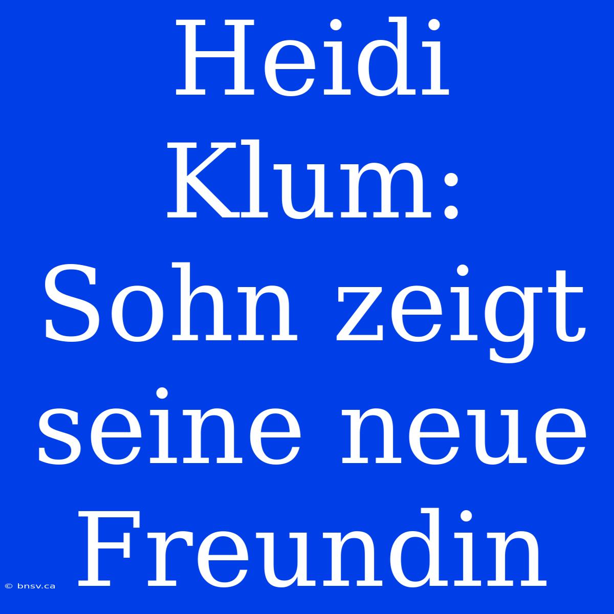 Heidi Klum: Sohn Zeigt Seine Neue Freundin