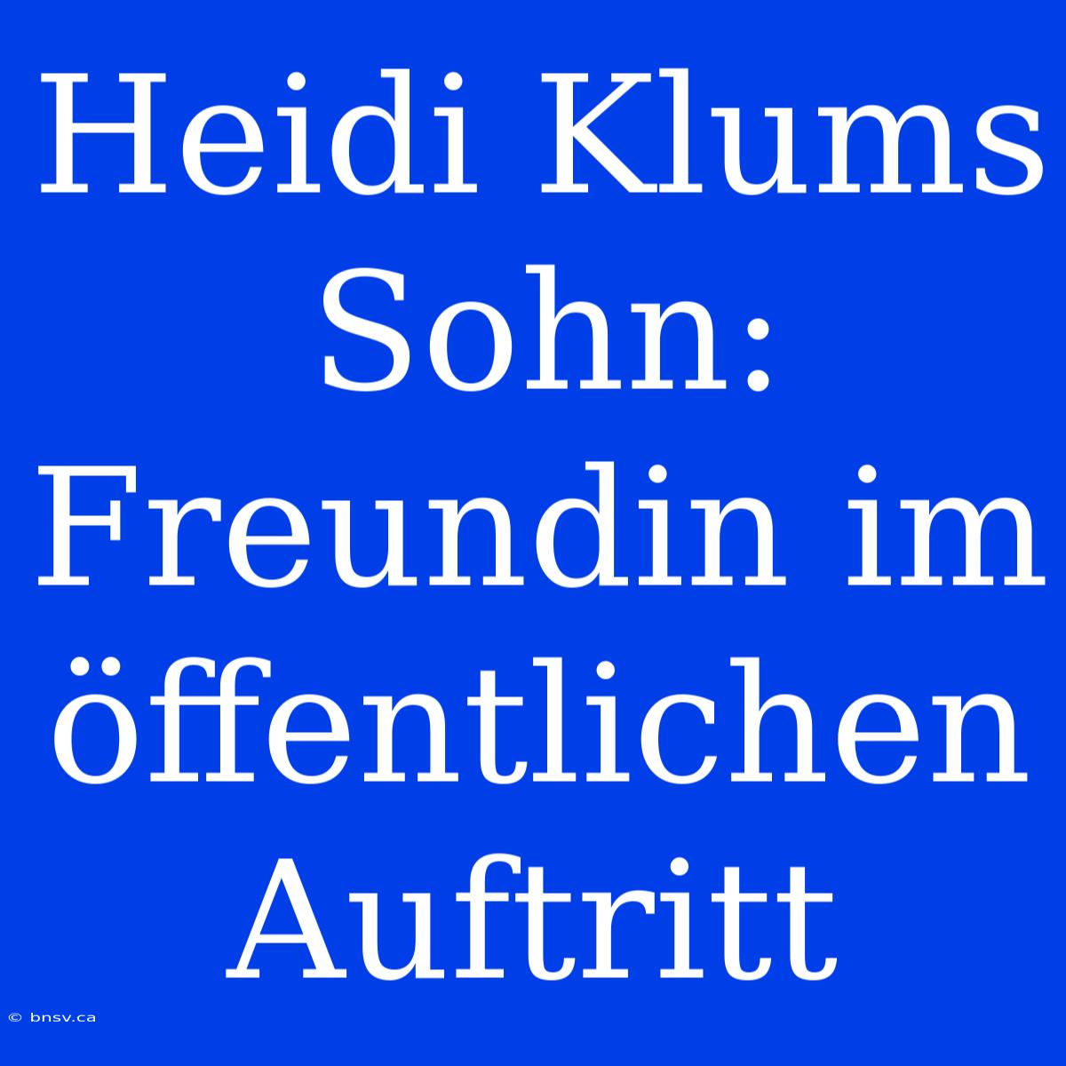 Heidi Klums Sohn: Freundin Im Öffentlichen Auftritt