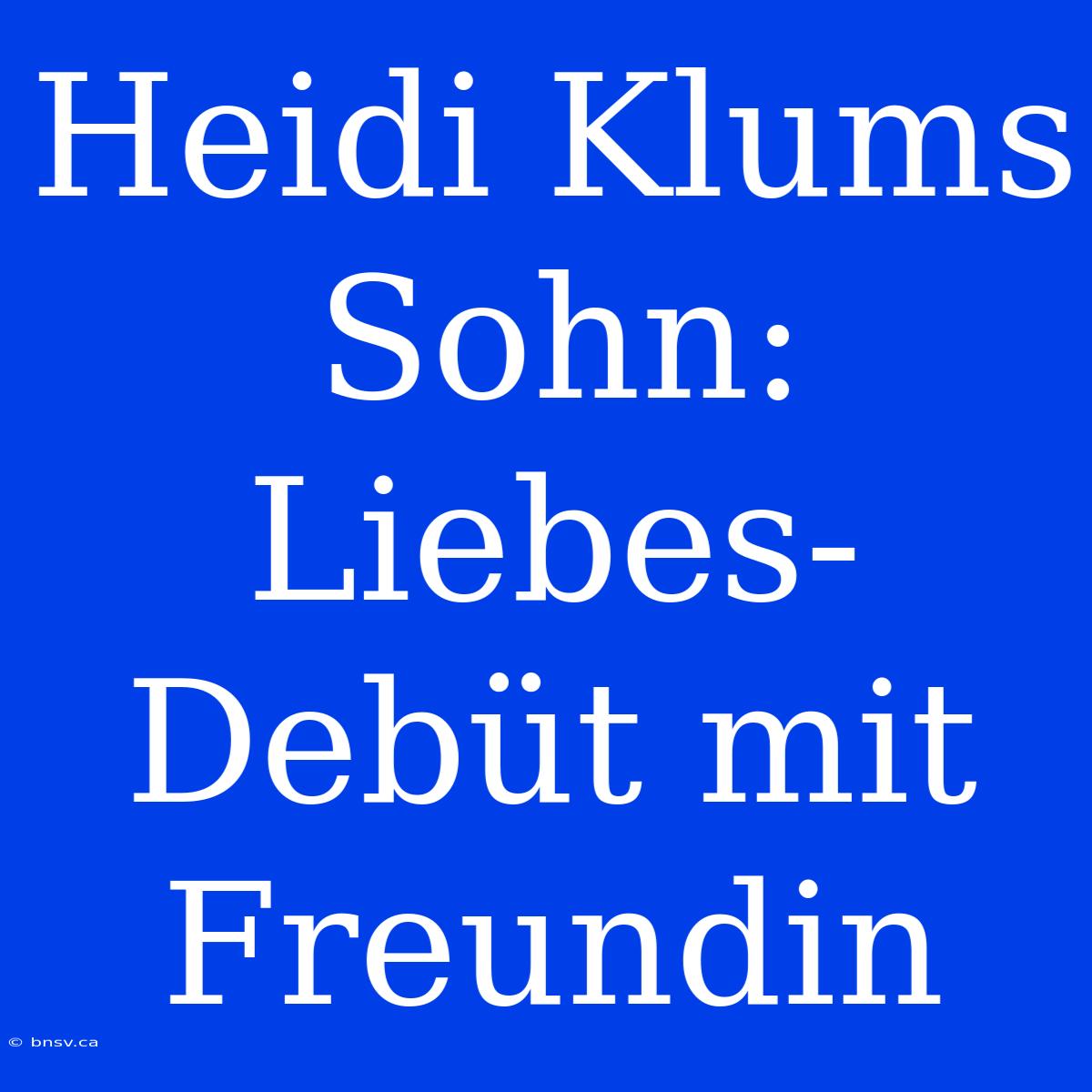 Heidi Klums Sohn: Liebes-Debüt Mit Freundin