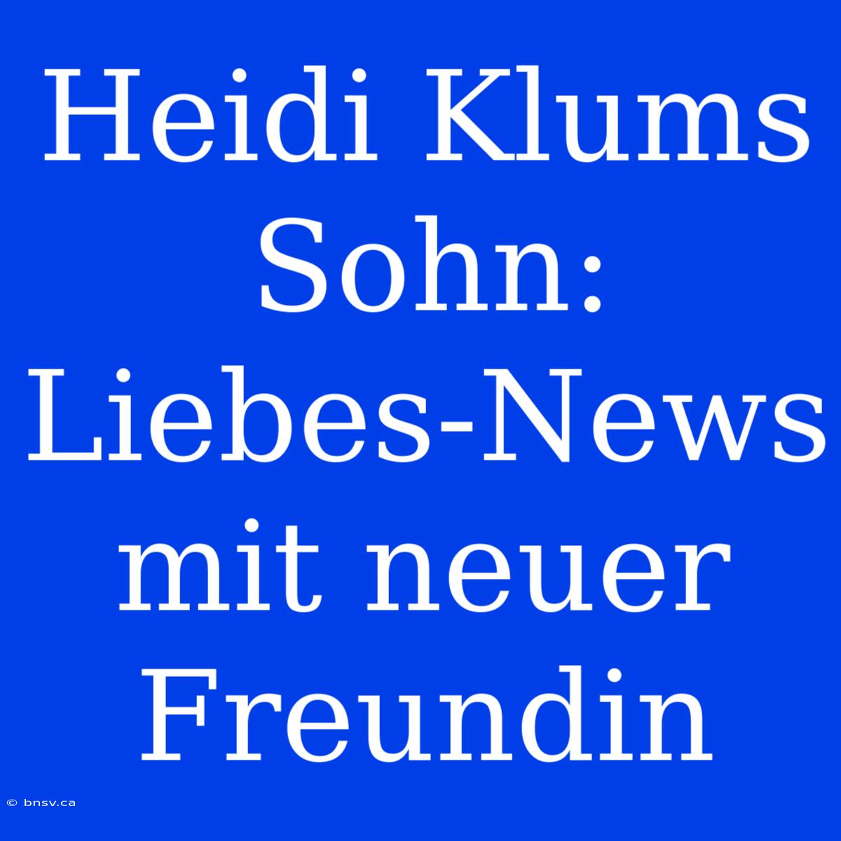 Heidi Klums Sohn: Liebes-News Mit Neuer Freundin